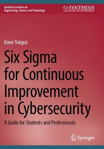 Six Sigma for Continuous Improvement in Cybersecurity: A Guide for Students and Professionals.