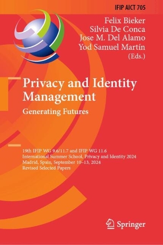 Privacy and Identity Management. Generating Futures: 19th IFIP WG 9.6/11.7 and IFIP WG 11.6 International Summer School, Privacy and Identity 2024, Madrid, Spain, September 10-13, 2024, Revised Selected Papers.