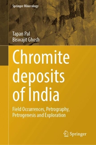 Chromite Deposits of India: Field Occurrences, Petrography, Petrogenesis and Exploration.