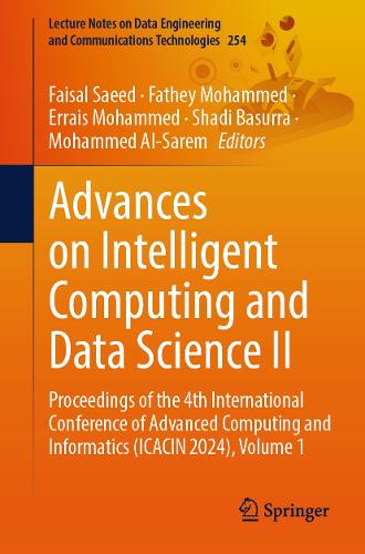 Advances on Intelligent Computing and Data Science II: Proceedings of the 4th International Conference of Advanced Computing and Informatics (ICACIN 2024), Volume 1.