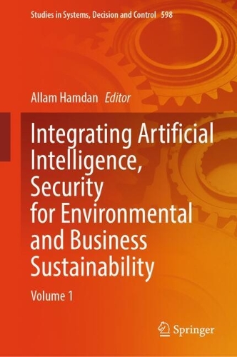 Integrating Artificial Intelligence, Security for Environmental and Business Sustainability: Volume 1.