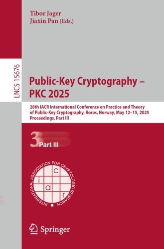 Public-Key Cryptography - PKC 2025: 28th IACR International Conference on Practice and Theory of Public-Key Cryptography, Roros, Norway, May 12-15, 2025, Proceedings, Part III.