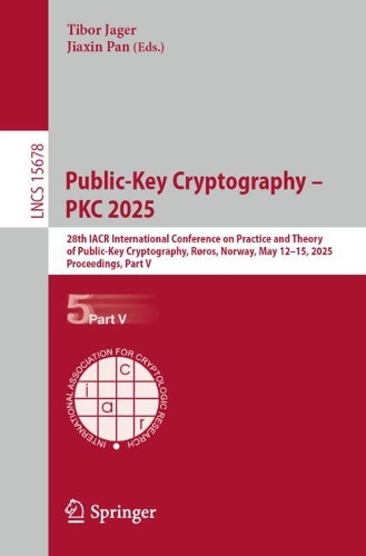 Public-Key Cryptography - PKC 2025: 28th IACR International Conference on Practice and Theory of Public-Key Cryptography, Roros, Norway, May 12-15, 2025, Proceedings, Part V.