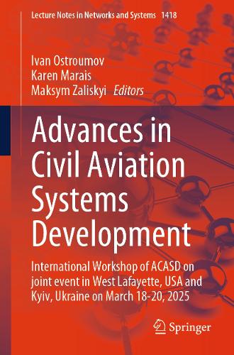 Advances in Civil Aviation Systems Development: International Workshop of ACASD on Joint Event in West Lafayette, USA and Kyiv, Ukraine on March 18-20, 2025.