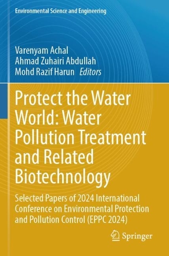 Protect the Water World: Water Pollution Treatment and Related Biotechnology: Selected Papers of 2024 International Conference on Environmental Protection and Pollution Control (EPPC 2024).