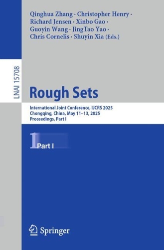 Rough Sets: International Joint Conference, IJCRS 2025, Chongqing, China, May 11-13, 2025, Proceedings, Part I.