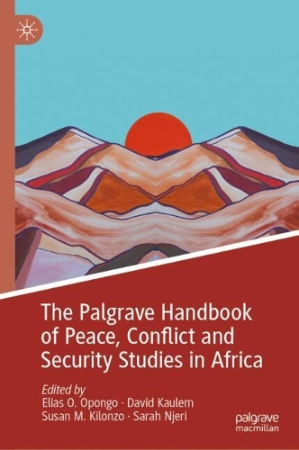 The Palgrave Handbook of Peace, Conflict and Security Studies in Africa.