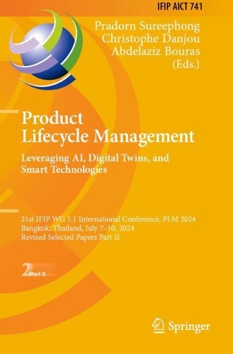 Product Lifecycle Management. Leveraging AI, Digital Twins, and Smart Technologies: 21st IFIP WG 5.1 International Conference, PLM 2024, Bangkok, Thailand, July 7-10, 2024, Revised Selected Papers Part II.