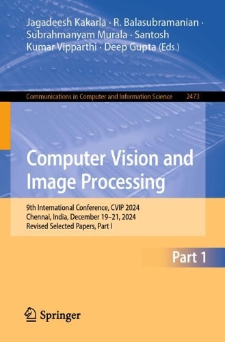 Computer Vision and Image Processing: 9th International Conference, CVIP 2024, Chennai, India, December 19-21, 2024, Revised Selected Papers, Part I.