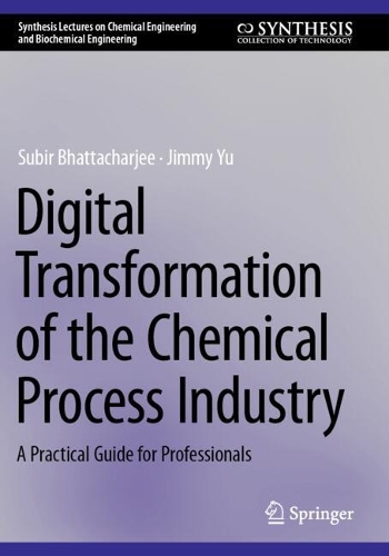 Digital Transformation of the Chemical Process Industry: A Practical Guide for Professionals.