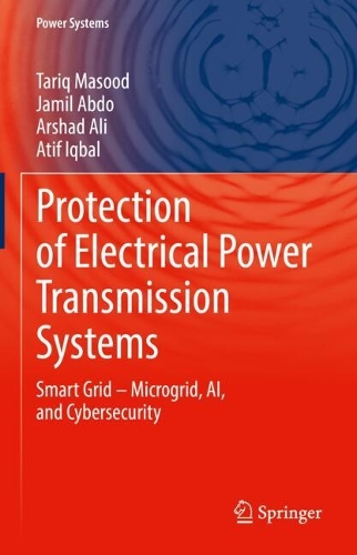 Protection of Electrical Power Transmission Systems: Smart Grid - Microgrid, AI, and Cybersecurity.