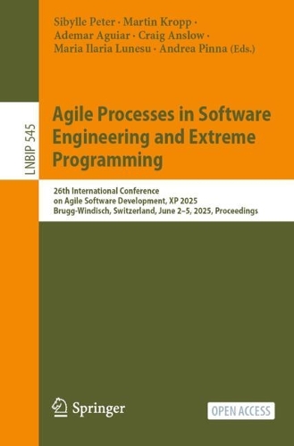 Agile Processes in Software Engineering and Extreme Programming: 26th International Conference on Agile Software Development, XP 2025, Brugg-Windisch, Switzerland, June 2-5, 2025, Proceedings.