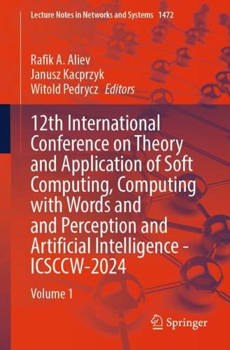 12th International Conference on Theory and Application of Soft Computing, Computing with Words and Perception and Artificial Intelligence - ICSCCW-2024: Volume 1.