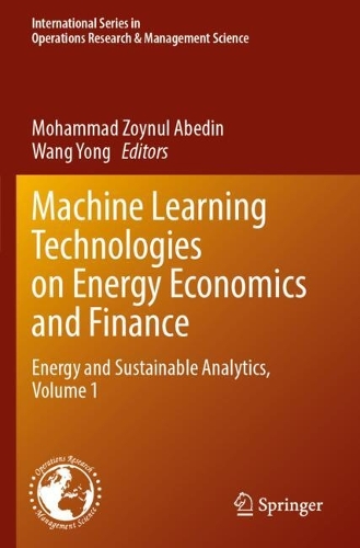 Machine Learning Technologies on Energy Economics and Finance: Energy and Sustainable Analytics, Volume 1.