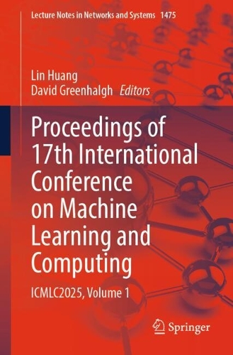 Proceedings of 17th International Conference on Machine Learning and Computing: ICMLC2025, Volume 1.