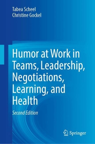 Humor at Work in Teams, Leadership, Negotiations, Learning, and Health.