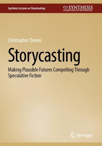 Storycasting: Making Plausible Futures Compelling Through Speculative Fiction.