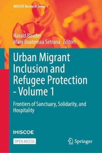 Urban Migrant Inclusion and Refugee Protection - Volume 1: Frontiers of Sanctuary, Solidarity, and Hospitality.