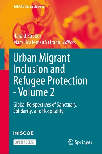 Urban Migrant Inclusion and Refugee Protection - Volume 2: Global Perspectives of Sanctuary, Solidarity, and Hospitality.