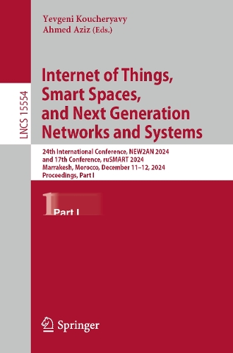 Internet of Things, Smart Spaces, and Next Generation Networks and Systems: 24th International Conference, NEW2AN 2024, and 17th Conference, ruSMART 2024, Marrakesh, Morocco, December 11-12, 2024, Proceedings, Part I.