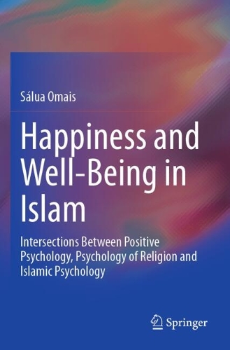 Happiness and Well-Being in Islam: Intersections Between Positive Psychology, Psychology of Religion and Islamic Psychology.