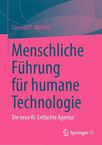 Menschliche Fuehrung fuer humane Technologie: Die neue KI: Entfachte Agentur.