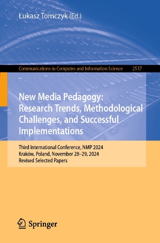 New Media Pedagogy: Research Trends, Methodological Challenges, and Successful Implementations: Third International Conference, NMP 2024, Krakow, Poland, November 28-29, 2024, Revised Selected Papers.