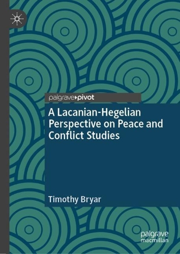A Lacanian-Hegelian Perspective on Peace and Conflict Studies.