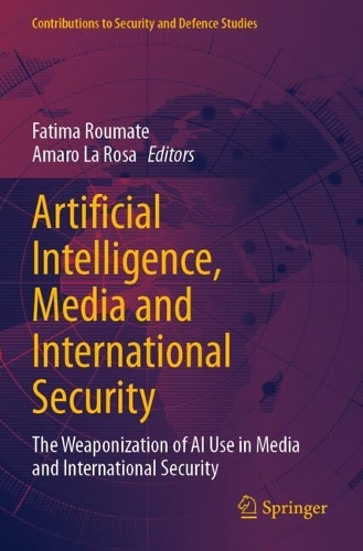 Artificial Intelligence, Media and International Security: The Weaponization of AI Use in Media and International Security.