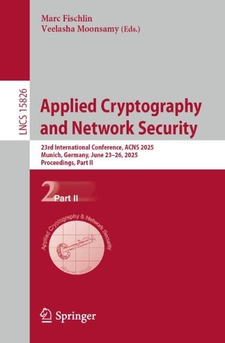 Applied Cryptography and Network Security: 23rd International Conference, ACNS 2025, Munich, Germany, June 23-26, 2025, Proceedings, Part II.