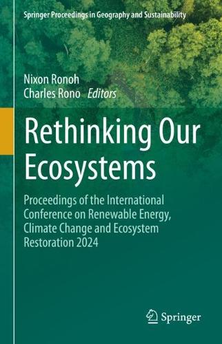 Rethinking Our Ecosystems: Proceedings of the International Conference on Renewable Energy, Climate Change and Ecosystem Restoration 2024.