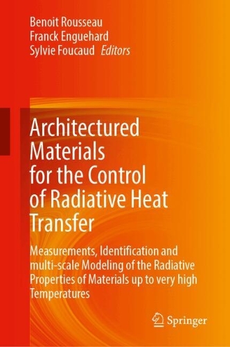 Architectured Materials for the Control of Radiative Heat Transfer: Measurements, Identification and Multi-scale Modeling of the Radiative Properties of Materials up to Very High Temperatures.