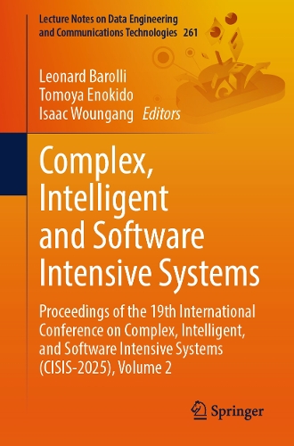 Complex, Intelligent and Software Intensive Systems: Proceedings of the 19th International Conference on Complex, Intelligent, and Software Intensive Systems (CISIS-2025), Volume 2.