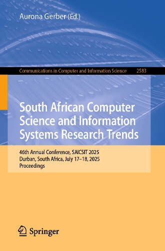 South African Computer Science and Information Systems Research Trends: 46th Annual Conference, SAICSIT 2025, Durban, South Africa, July 17-18, 2025, Proceedings.