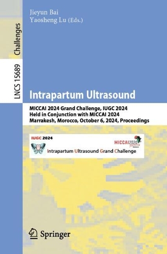 Intrapartum Ultrasound: MICCAI 2024 Grand Challenge, IUGC 2024, Held in Conjunction with MICCAI 2024, Marrakesh, Morocco, October 6, 2024, Proceedings.