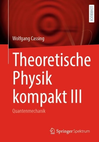 Theoretische Physik kompakt III: Quantenmechanik.