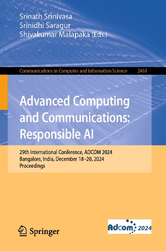 Advanced Computing and Communications: Responsible AI: 29th International Conference, ADCOM 2024, Bangalore, India, December 18-20, 2024, Proceedings.