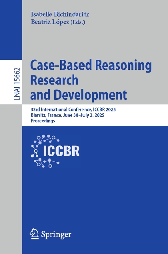 Case-Based Reasoning Research and Development: 33rd International Conference, ICCBR 2025, Biarritz, France, June 30-July 3, 2025, Proceedings.