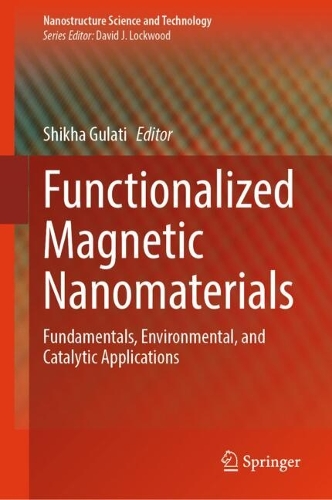 Functionalized Magnetic Nanomaterials: Fundamentals, Environmental, and Catalytic Applications.