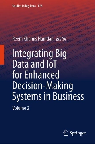 Integrating Big Data and IoT for Enhanced Decision-Making Systems in Business: Volume 2.