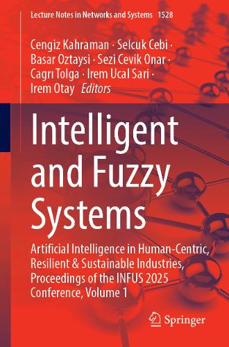 Intelligent and Fuzzy Systems: Artificial Intelligence in Human-Centric, Resilient & Sustainable Industries, Proceedings of the INFUS 2025 Conference, Volume 1.
