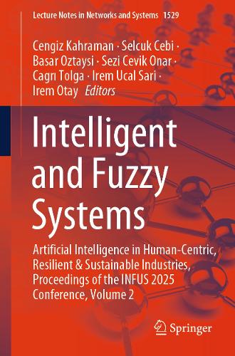 Intelligent and Fuzzy Systems: Artificial Intelligence in Human-Centric, Resilient and Sustainable Industries, Proceedings of the INFUS 2025 Conference, Volume 2.