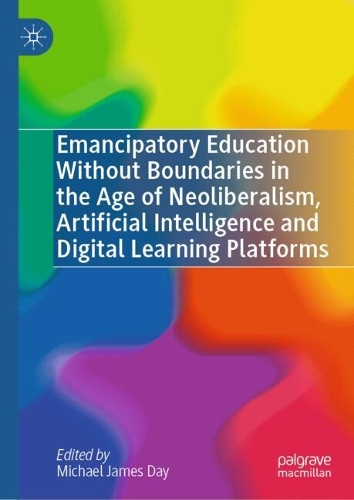 Emancipatory Education Without Boundaries in the Age of Neoliberalism, Artificial Intelligence and Digital Learning Platforms.