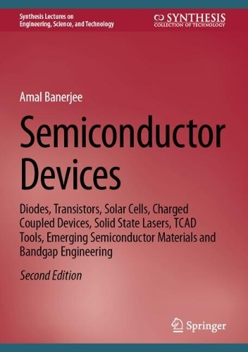 Semiconductor Devices: Diodes, Transistors, Solar Cells, Charged Coupled Devices, Solid State Lasers, TCAD Tools, Emerging Semiconductor Materials and Bandgap Engineering. Second Edition 2026