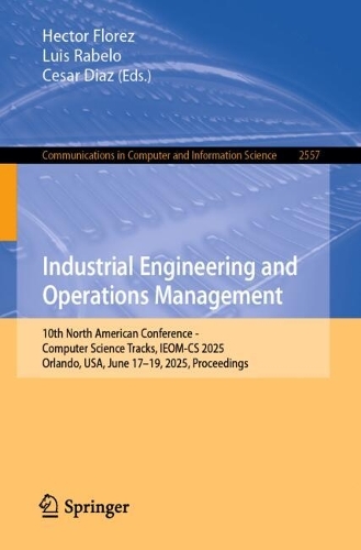Industrial Engineering and Operations Management: 10th North American Conference - Computer Science Tracks, IEOM-CS 2025, Orlando, USA, June 17-19, 2025, Proceedings.