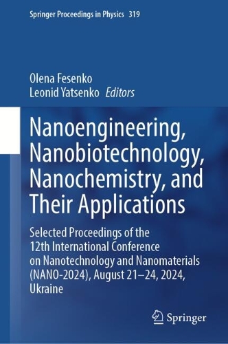 Nanoengineering, Nanobiotechnology, Nanochemistry, and Their Applications: Selected Proceedings of the 12th International Conference on Nanotechnology and Nanomaterials (NANO-2024), August 21-24, 2024, Ukraine.