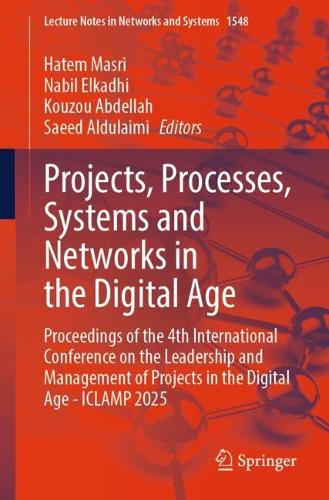 Projects, Processes, Systems and Networks in the Digital Age: Proceedings of the 4th International Conference on the Leadership and Management of Projects in the Digital Age - ICLAMP 2025.