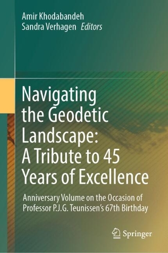 Navigating the Geodetic Landscape: A Tribute to 45 Years of Excellence: Anniversary Volume on the Occasion of Professor P.J.G.Teunissen's 67th Birthday.