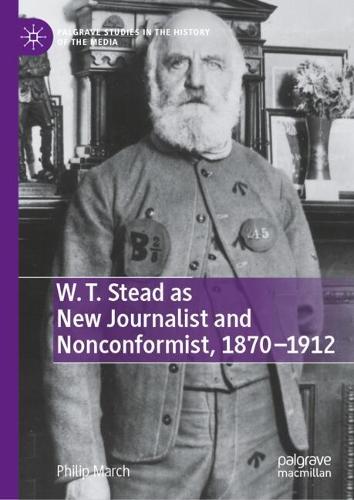 W. T. Stead as New Journalist and Nonconformist, 1870-1912.