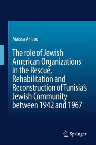 The Role of Jewish American Organizations in the Rescue, Rehabilitation and Reconstruction of Tunisia's Jewish Community between 1942 and 1967.
